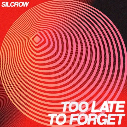 Silcrow – Too Late To Forget